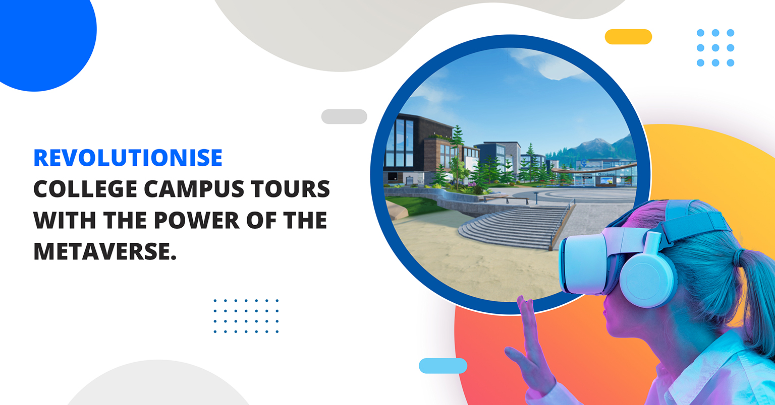 Revolutionise college campus tours with the power of
								the Metaverse